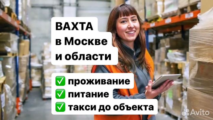 Вахта 20/33/45 Москва Упаковщиk Питание+Жилье